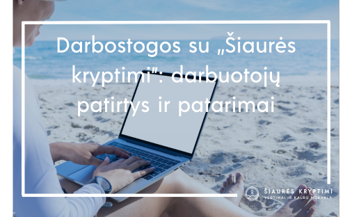 Darbostogos su ,,Šiaurės kryptimi": darbuotojų patirtys ir patarimai